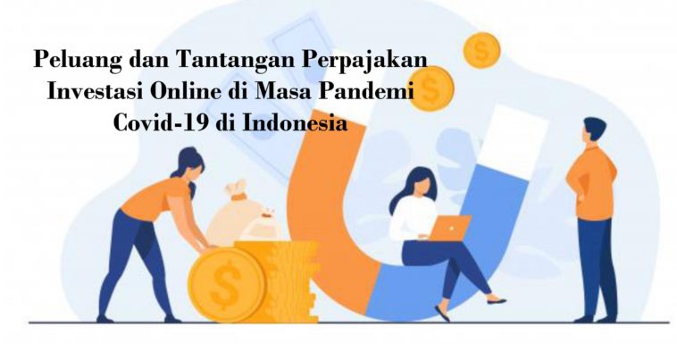 Peluang dan Tantangan Perpajakan Investasi Online di Masa Pandemi