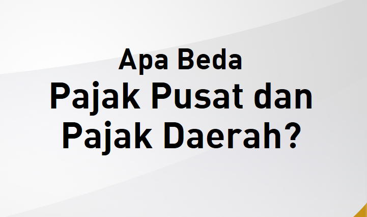 Perbedaan Pajak Pusat dan Daerah